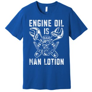 Car Lover Engine Oil Is Lotion Funny Auto Mechanic Cool Gift Premium T-Shirt