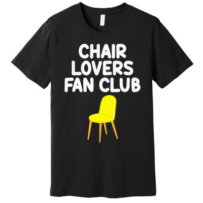 Chair Lovers Fan Club Sitting Furniture Seat Comfortable Premium T-Shirt