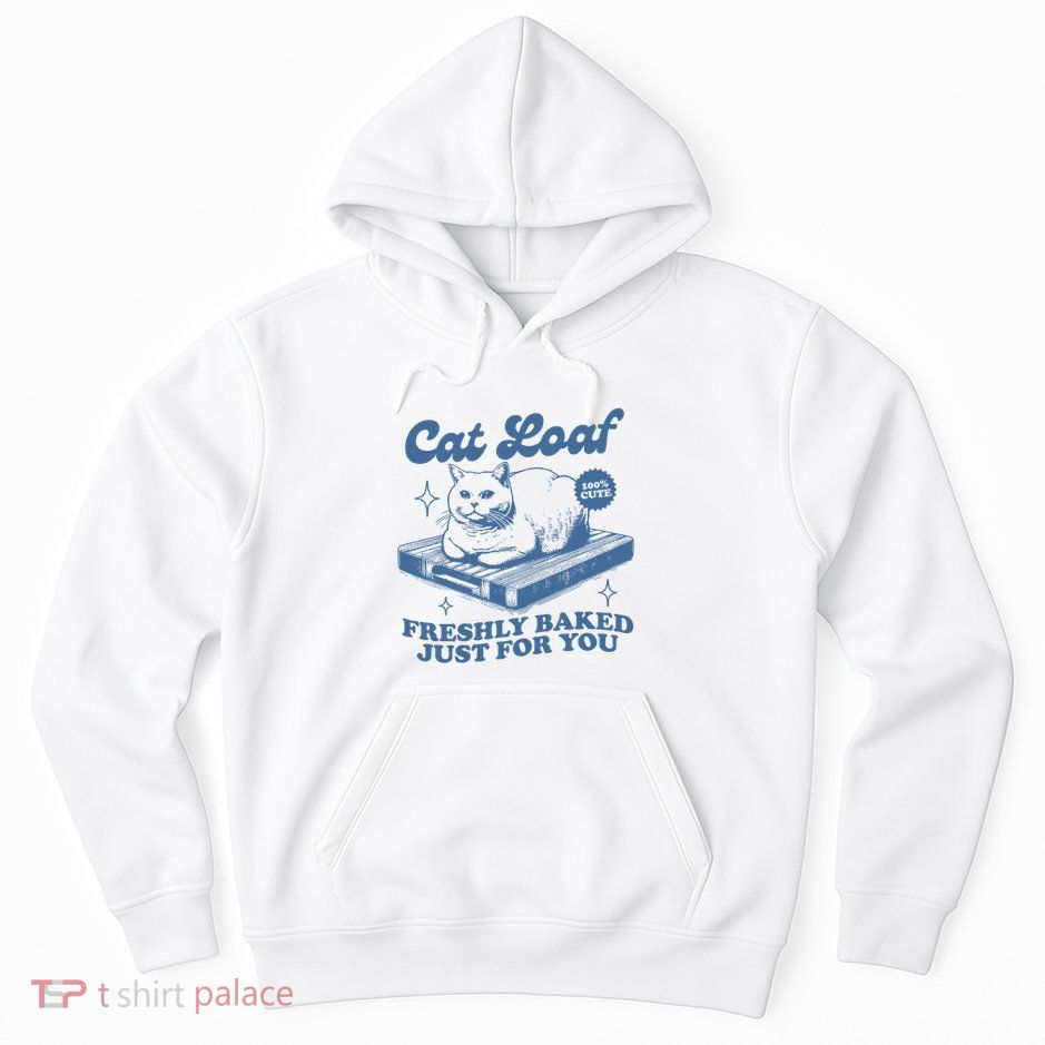 Cat Loaf Freshly Baked Just For You Hoodie