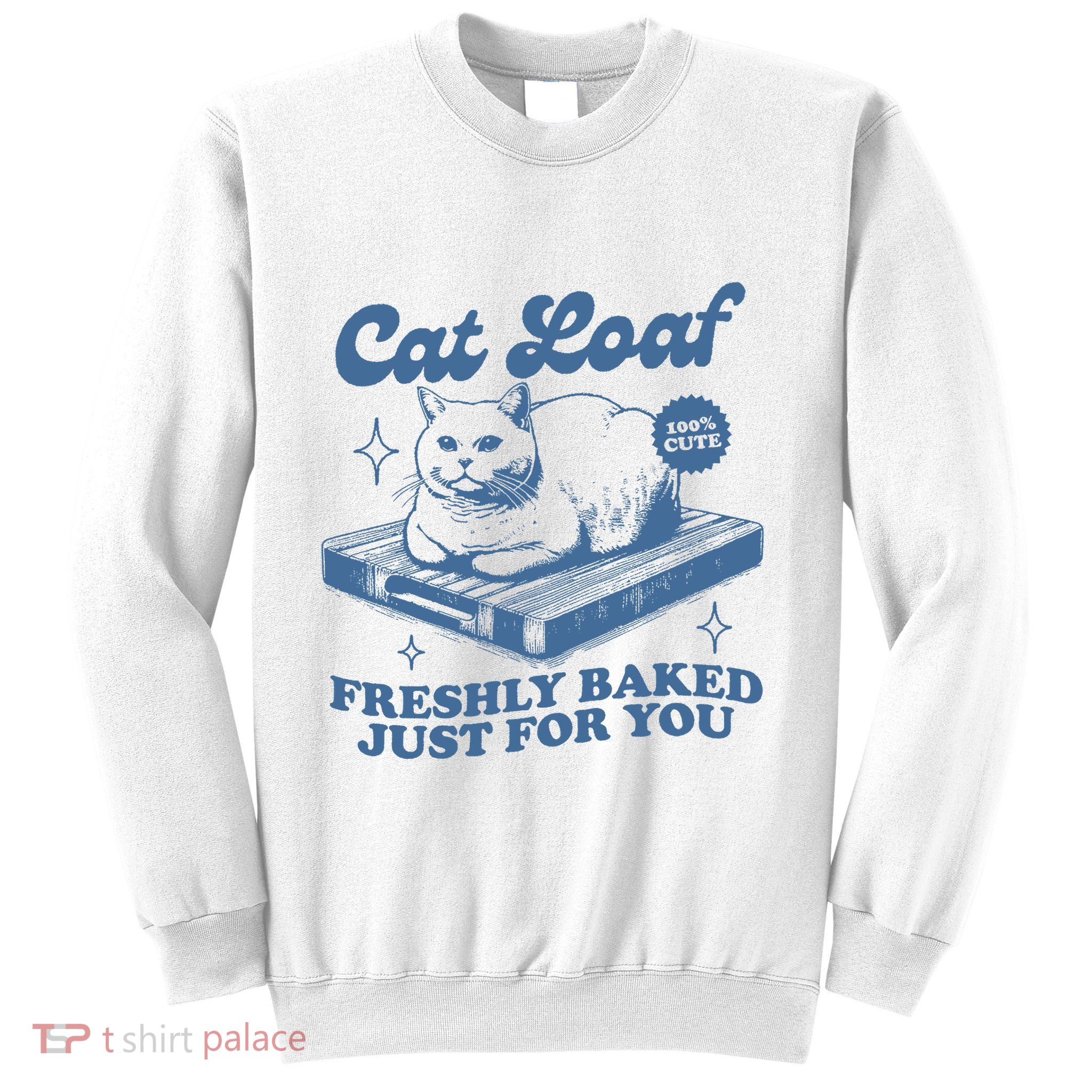 Cat Loaf Freshly Baked Just For You Sweatshirt