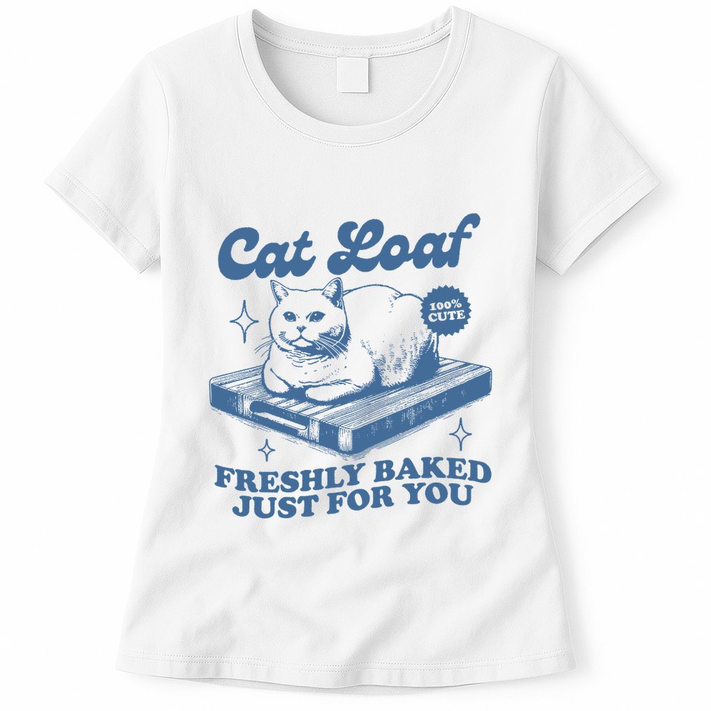 Cat Loaf Freshly Baked Just For You Womens T-Shirt