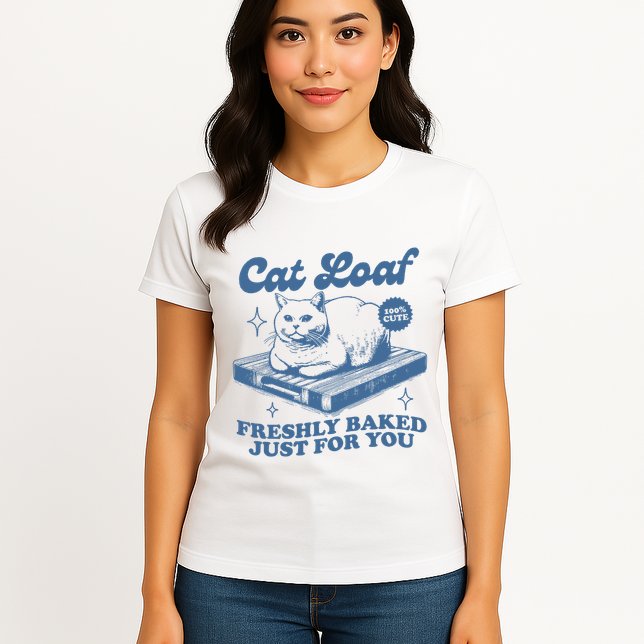 Cat Loaf Freshly Baked Just For You Womens T-Shirt
