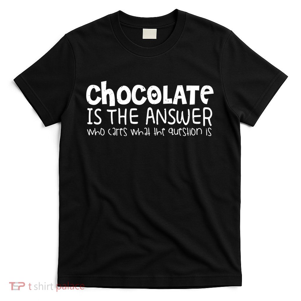 Chocolate Lover Funny Chocolate Is The Answer Gift T-Shirt