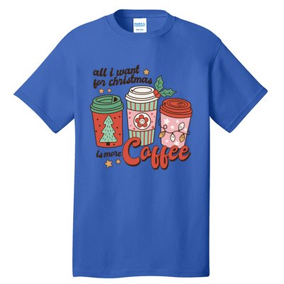 Coffee Lover Funny Christmas All I Want For Xmas Mom Teacher Meaningful Gift Tall T-Shirt