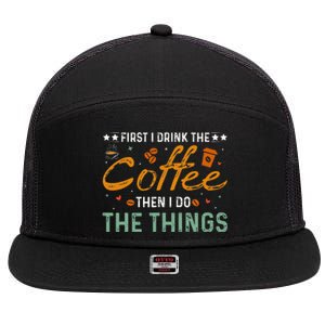 Coffee Lovers First I Drink The Coffee Then I Do The Things 7 Panel Mesh Trucker Snapback Hat