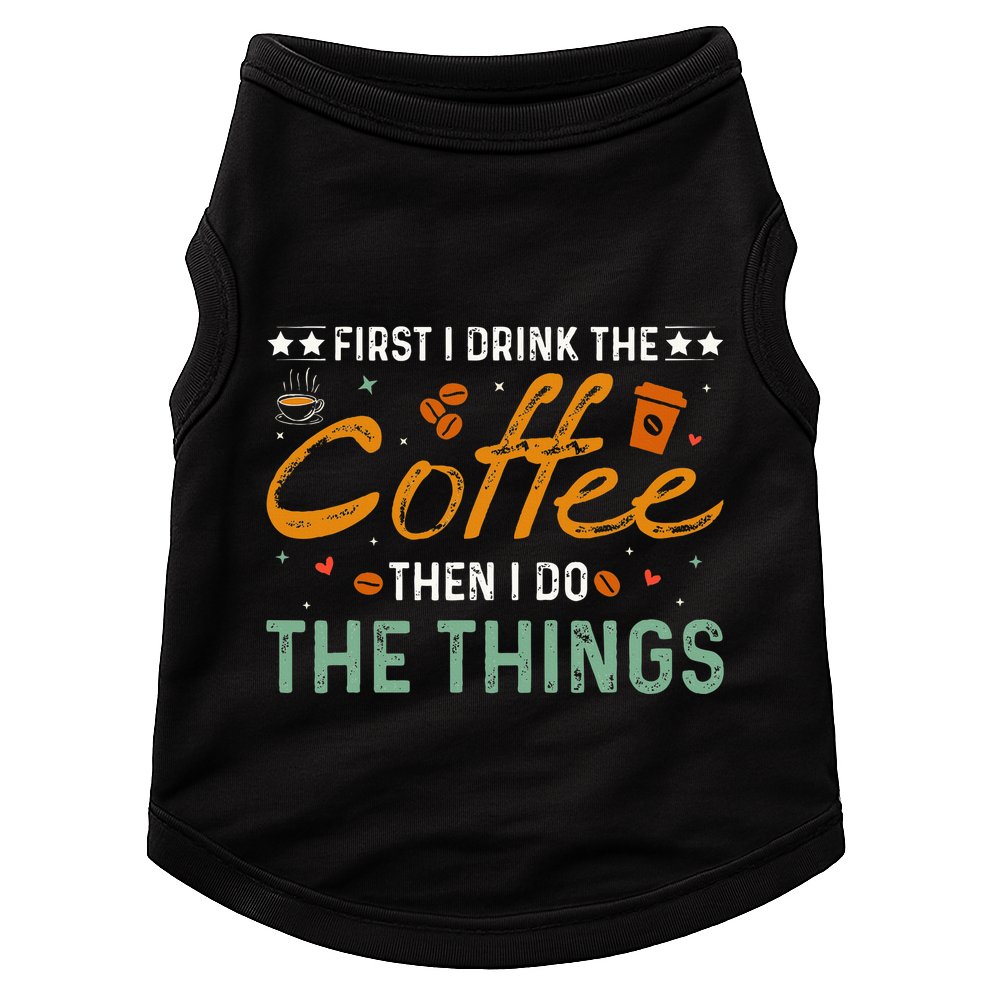 Coffee Lovers First I Drink The Coffee Then I Do The Things Doggie Tank