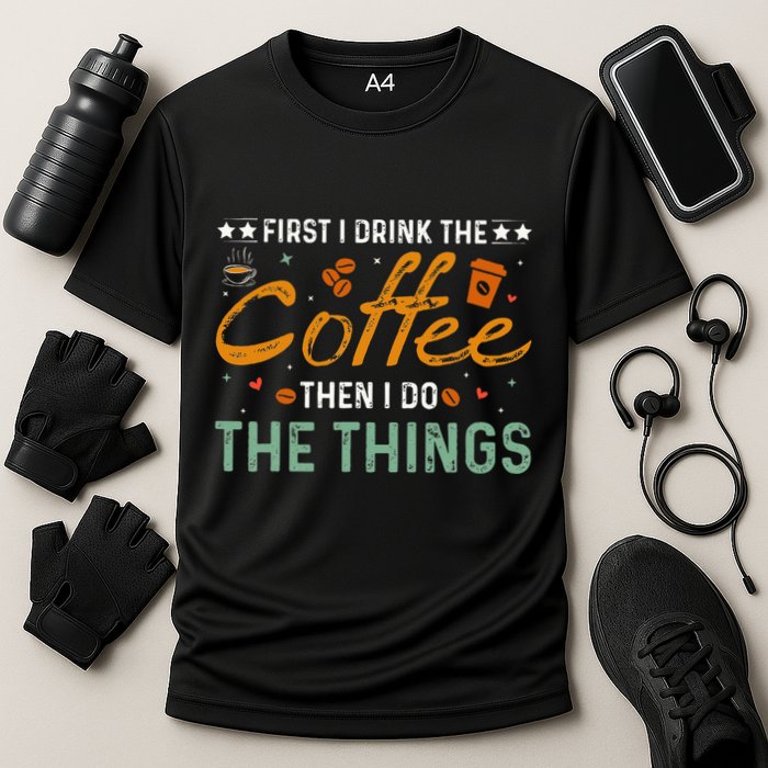 Coffee Lovers First I Drink The Coffee Then I Do The Things Performance Shirt