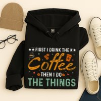 Coffee Lovers First I Drink The Coffee Then I Do The Things Hoodie