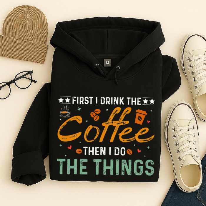 Coffee Lovers First I Drink The Coffee Then I Do The Things Hoodie