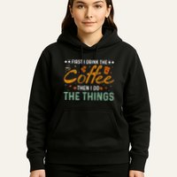 Coffee Lovers First I Drink The Coffee Then I Do The Things Hoodie