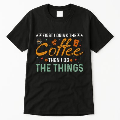 Coffee Lovers First I Drink The Coffee Then I Do The Things Tall T-Shirt