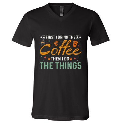 Coffee Lovers First I Drink The Coffee Then I Do The Things V-Neck T-Shirt