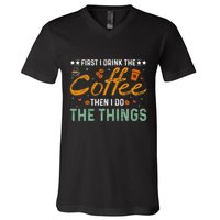Coffee Lovers First I Drink The Coffee Then I Do The Things V-Neck T-Shirt