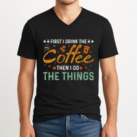 Coffee Lovers First I Drink The Coffee Then I Do The Things V-Neck T-Shirt