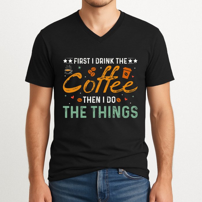 Coffee Lovers First I Drink The Coffee Then I Do The Things V-Neck T-Shirt
