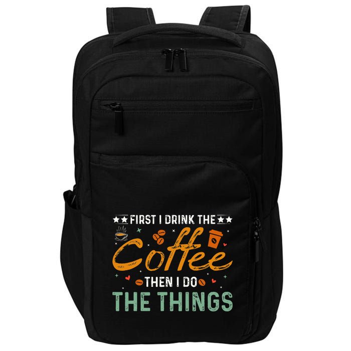Coffee Lovers First I Drink The Coffee Then I Do The Things Impact Tech Backpack