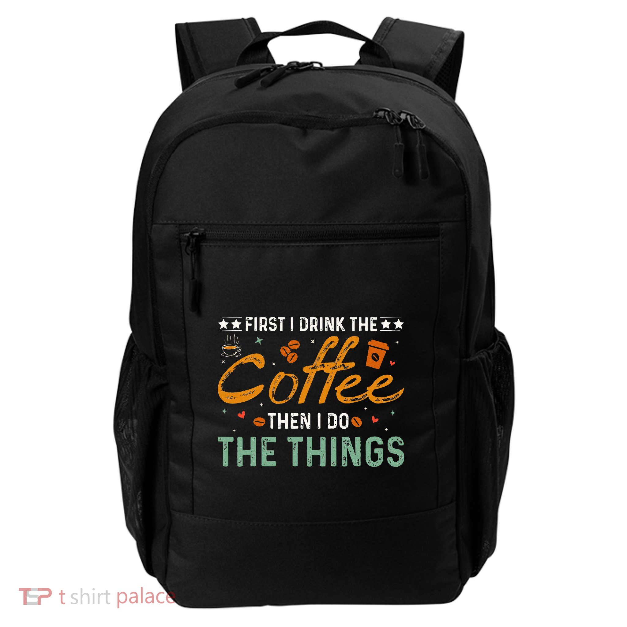 Coffee Lovers First I Drink The Coffee Then I Do The Things Backpack