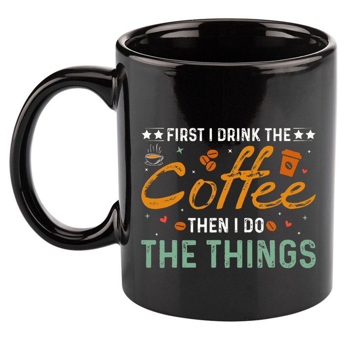 Coffee Lovers First I Drink The Coffee Then I Do The Things 11oz C Handle Ceramic Mug