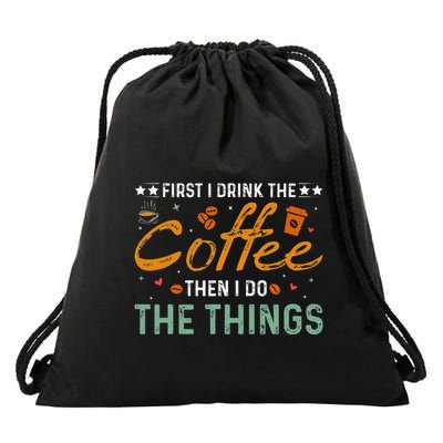 Coffee Lovers First I Drink The Coffee Then I Do The Things Drawstring Bag