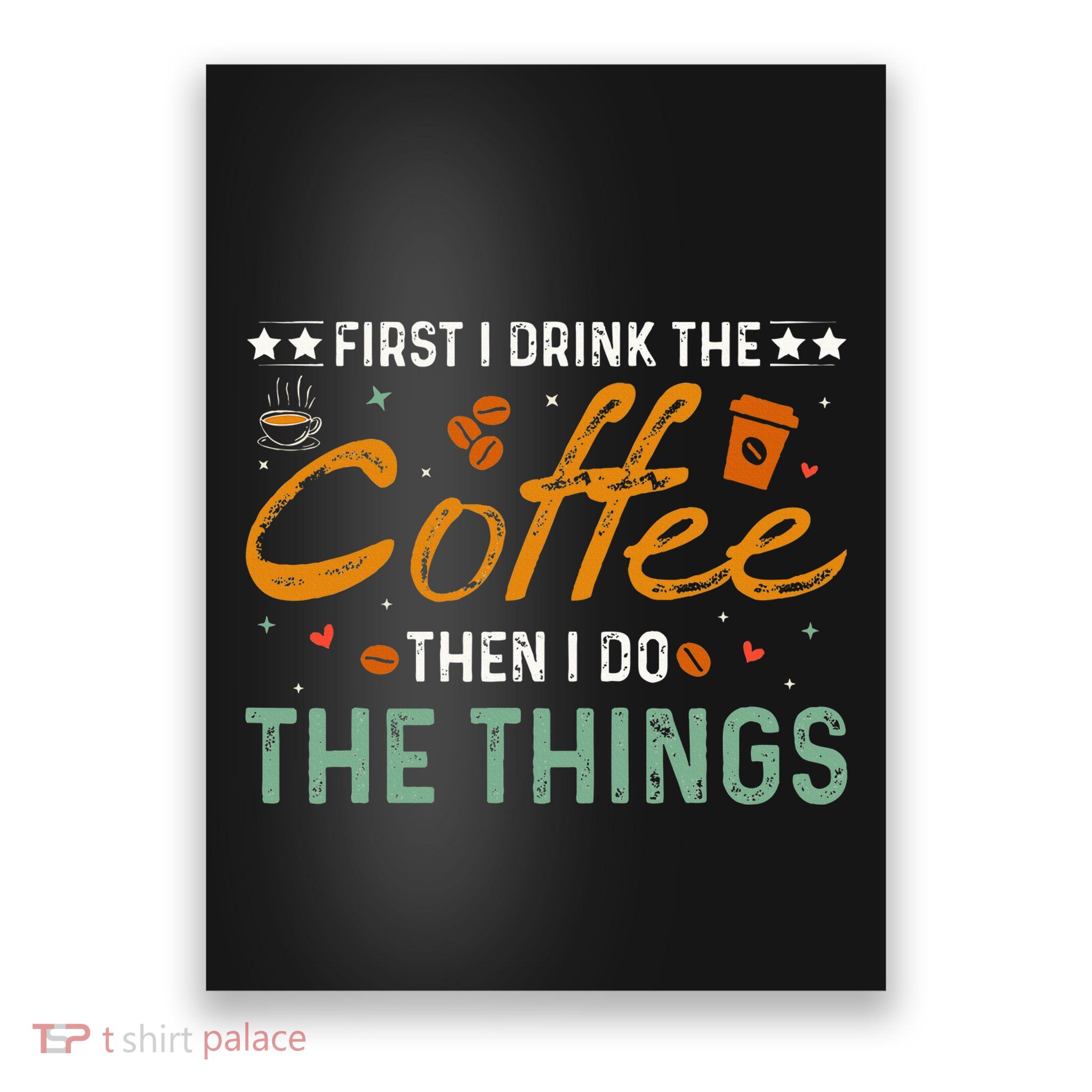 Coffee Lovers First I Drink The Coffee Then I Do The Things Poster