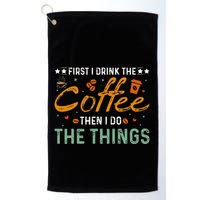Coffee Lovers First I Drink The Coffee Then I Do The Things Golf Towel