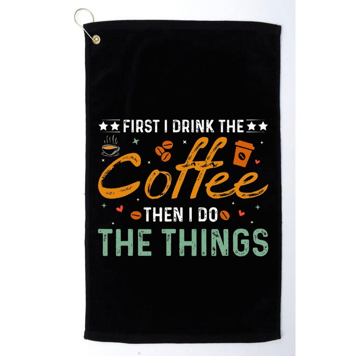 Coffee Lovers First I Drink The Coffee Then I Do The Things Golf Towel