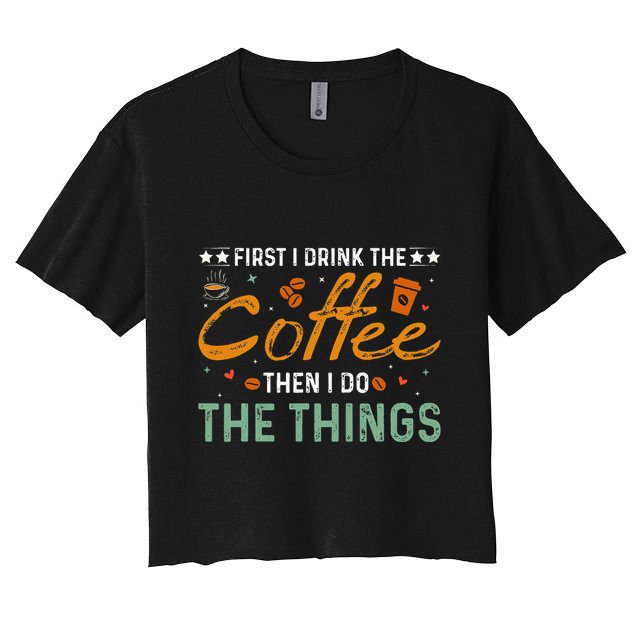 Coffee Lovers First I Drink The Coffee Then I Do The Things Crop Top