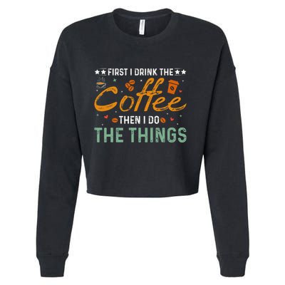 Coffee Lovers First I Drink The Coffee Then I Do The Things Cropped Pullover Crew