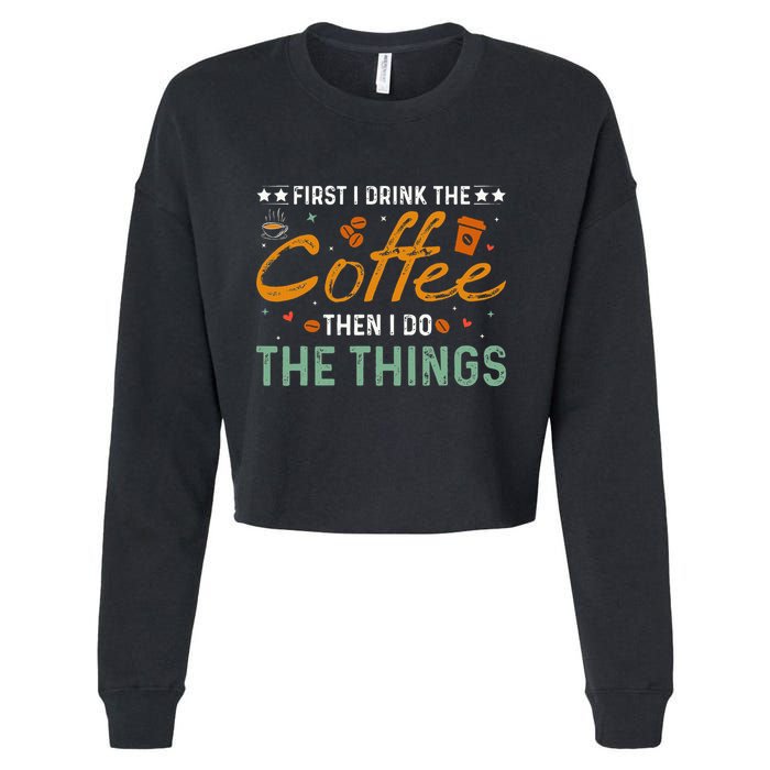 Coffee Lovers First I Drink The Coffee Then I Do The Things Cropped Pullover Crew
