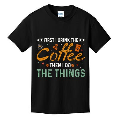 Coffee Lovers First I Drink The Coffee Then I Do The Things Kids T-Shirt