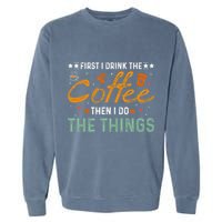Coffee Lovers First I Drink The Coffee Then I Do The Things Garment-Dyed Sweatshirt