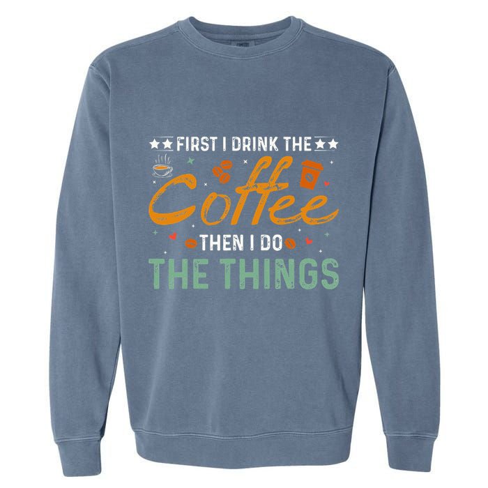 Coffee Lovers First I Drink The Coffee Then I Do The Things Garment-Dyed Sweatshirt