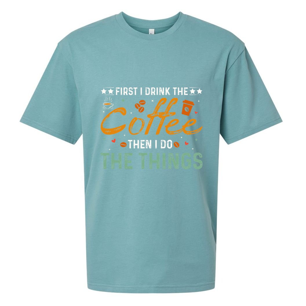Coffee Lovers First I Drink The Coffee Then I Do The Things Sueded Cloud Jersey T-Shirt