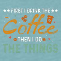 Coffee Lovers First I Drink The Coffee Then I Do The Things Sueded Cloud Jersey T-Shirt