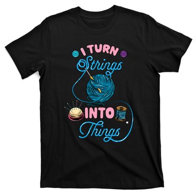 Crochet Lover Gift I Turn Strings Into Things Funny Knitting T-Shirt