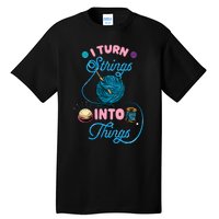 Crochet Lover Gift I Turn Strings Into Things Funny Knitting Tall T-Shirt