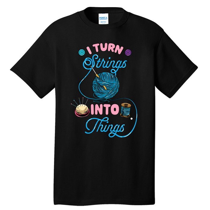 Crochet Lover Gift I Turn Strings Into Things Funny Knitting Tall T-Shirt