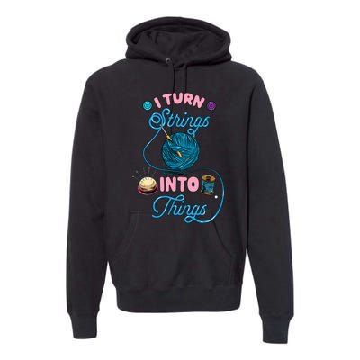 Crochet Lover Gift I Turn Strings Into Things Funny Knitting Premium Hoodie