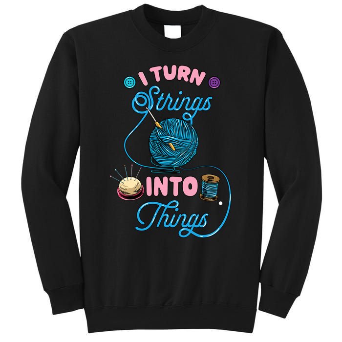 Crochet Lover Gift I Turn Strings Into Things Funny Knitting Tall Sweatshirt