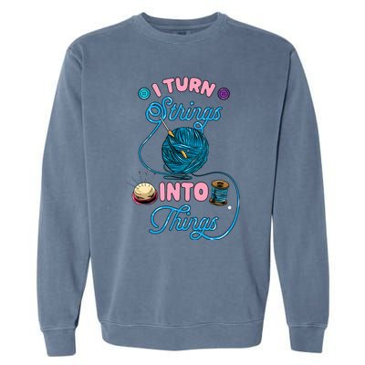 Crochet Lover Gift I Turn Strings Into Things Funny Knitting Garment-Dyed Sweatshirt