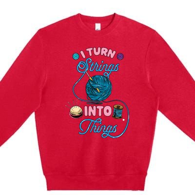 Crochet Lover Gift I Turn Strings Into Things Funny Knitting Premium Crewneck Sweatshirt