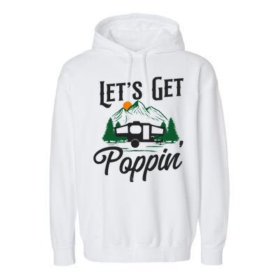 Camping Let'S Get Poppin' Pop Up Camper Garment-Dyed Fleece Hoodie