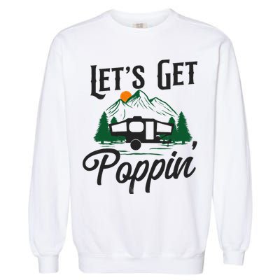 Camping Let'S Get Poppin' Pop Up Camper Garment-Dyed Sweatshirt