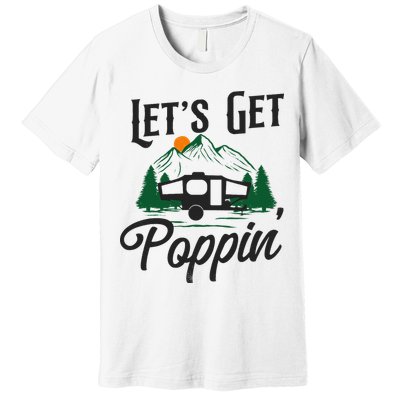 Camping Let'S Get Poppin' Pop Up Camper Premium T-Shirt