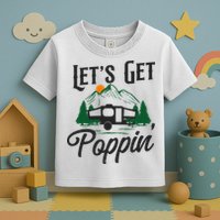Camping Let'S Get Poppin' Pop Up Camper Toddler T-Shirt