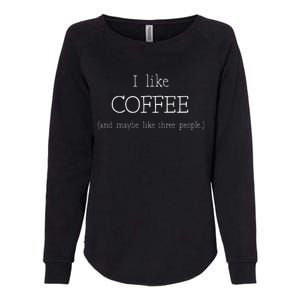 Coffee Lover Gift I Like Coffee And Maybe 3 People Womens California Wash Sweatshirt