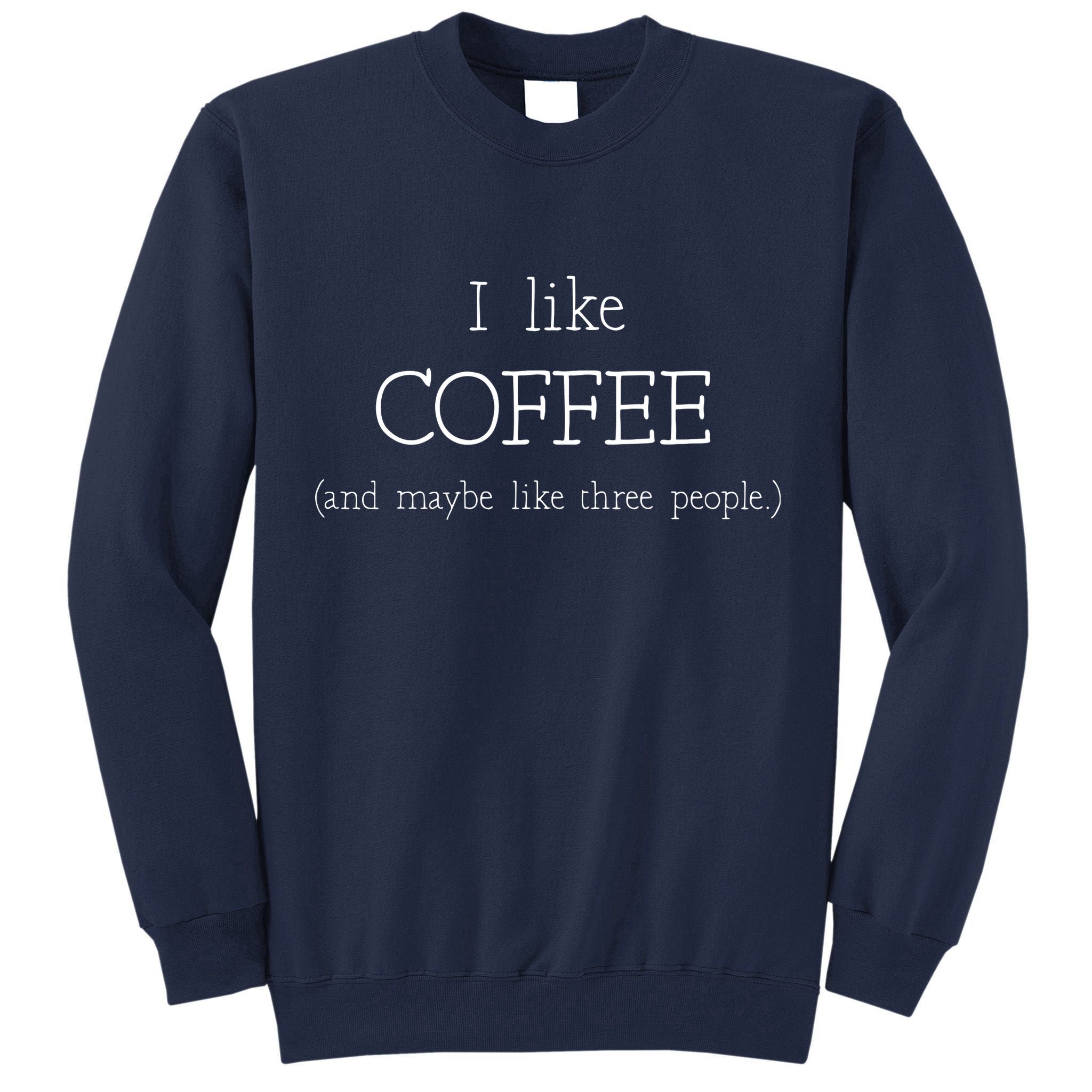 Coffee Lover Gift I Like Coffee And Maybe 3 People Tall Sweatshirt