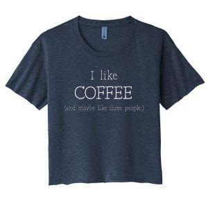 Coffee Lover Gift I Like Coffee And Maybe 3 People Women's Crop Top Tee