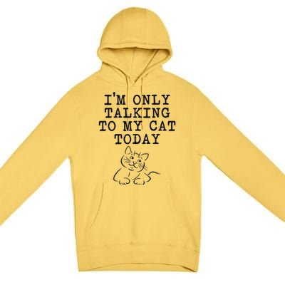 Cat Lovers Gifts Im Only Talking To My Cat Today Funny Premium Pullover Hoodie