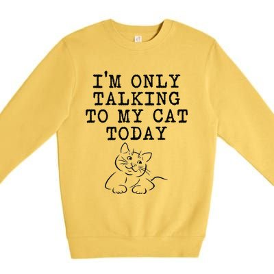 Cat Lovers Gifts Im Only Talking To My Cat Today Funny Premium Crewneck Sweatshirt